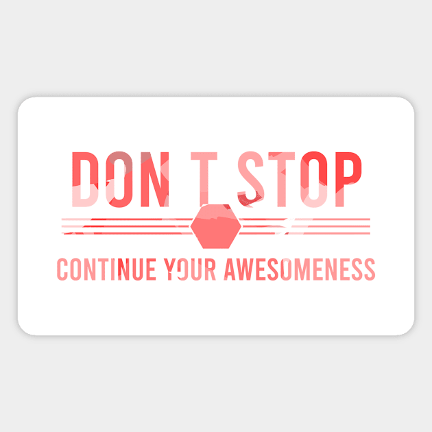 Don’t stop, Continue your Awesomeness Magnet by chobacobra